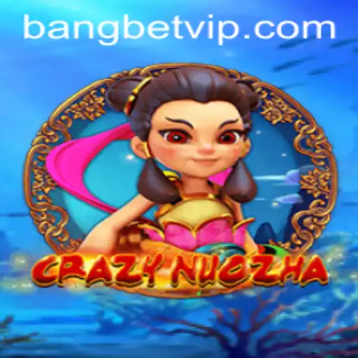 Exploring the World of CrazyNuoZha: A New Gaming Sensation and Bangbet Integration